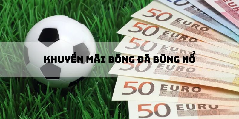 Khuyến mãi Bóng đá Bùng Nổ - 123Win Trải Nghiệm Đỉnh Cao