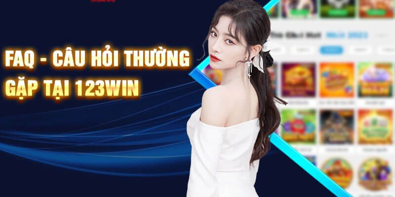 CÂU HỎI THƯỜNG GẶP 123WIN – TỔNG HỢP THẮC MẮC PHỔ BIẾN NHẤT