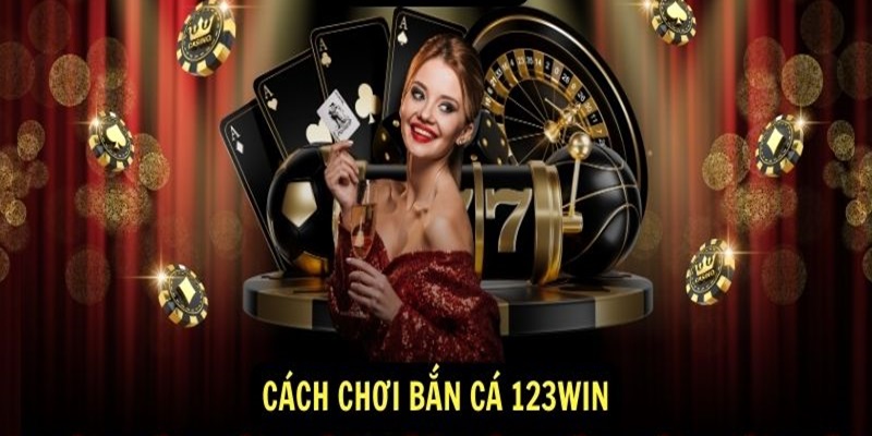 Hướng Dẫn Bắn Cá 123Win: “Bắn” Đâu Trúng Đó, Rinh Quà Cực Đã!